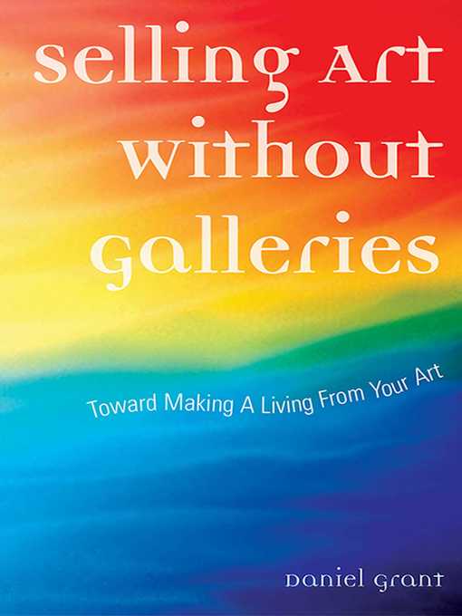 Title details for Selling Art Without Galleries: Toward Making a Living from Your Art by Daniel Grant - Available